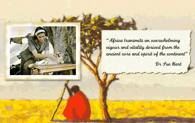 "Africa transmits an overwhelming spirit and vitality derived from the ancient core and spirit of the continent" Dr Sue Hart
